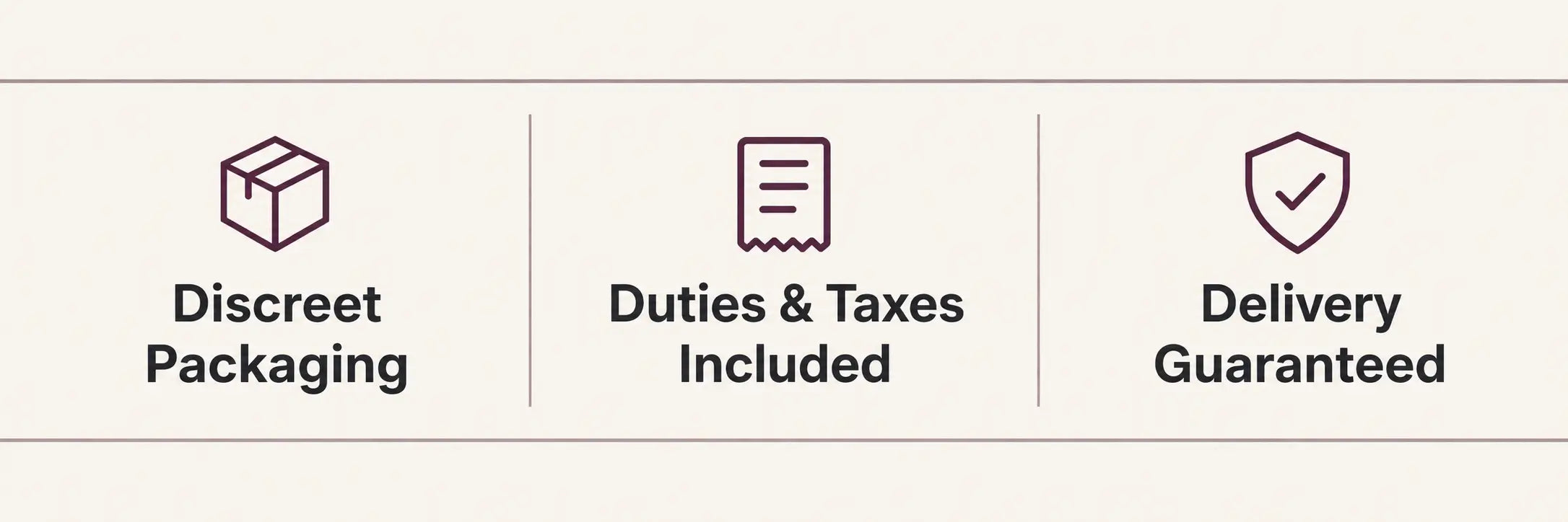 Discreet packaging, duties and taxes included, and guaranteed delivery.
